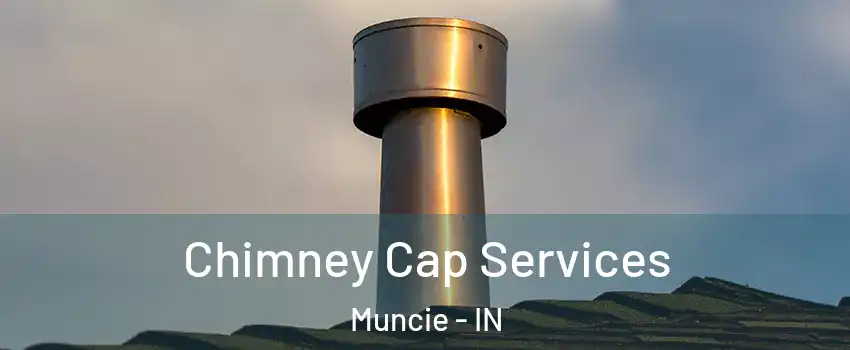  Chimney Cap Services Muncie - IN