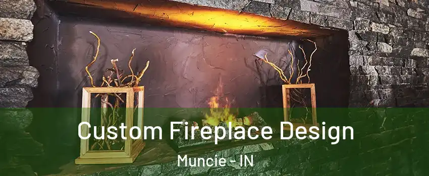  Custom Fireplace Design Muncie - IN