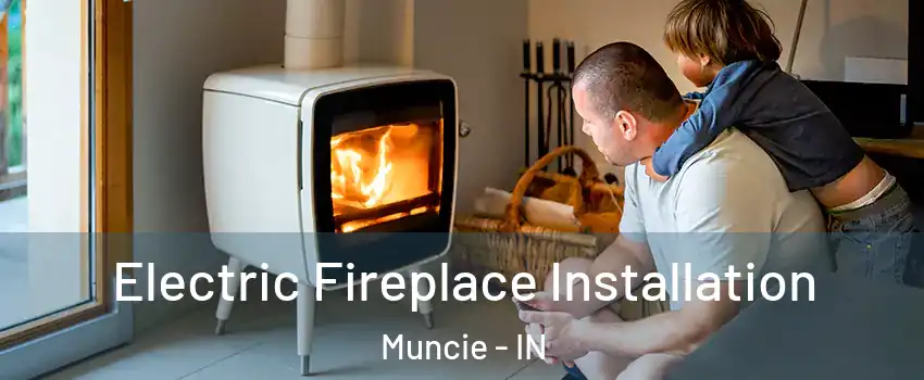  Electric Fireplace Installation Muncie - IN