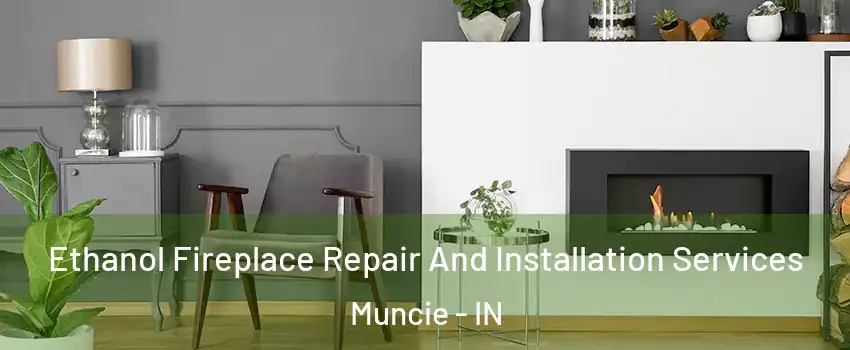  Ethanol Fireplace Repair And Installation Services Muncie - IN