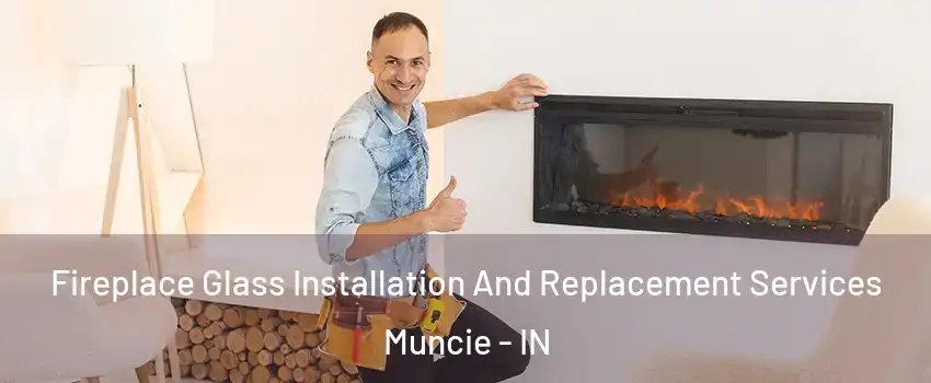  Fireplace Glass Installation And Replacement Services Muncie - IN