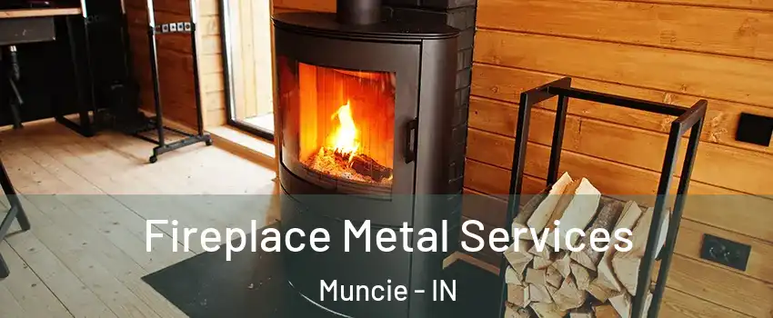  Fireplace Metal Services Muncie - IN