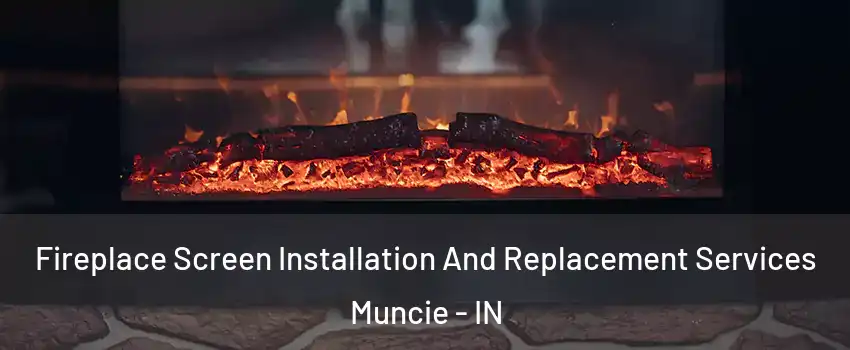  Fireplace Screen Installation And Replacement Services Muncie - IN