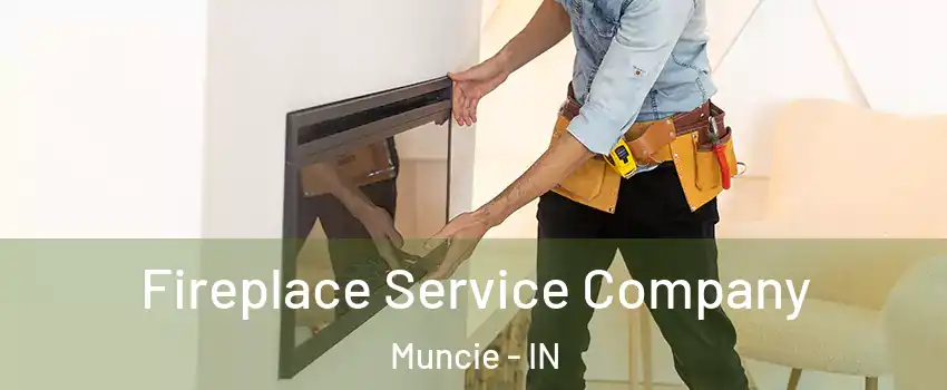  Fireplace Service Company Muncie - IN