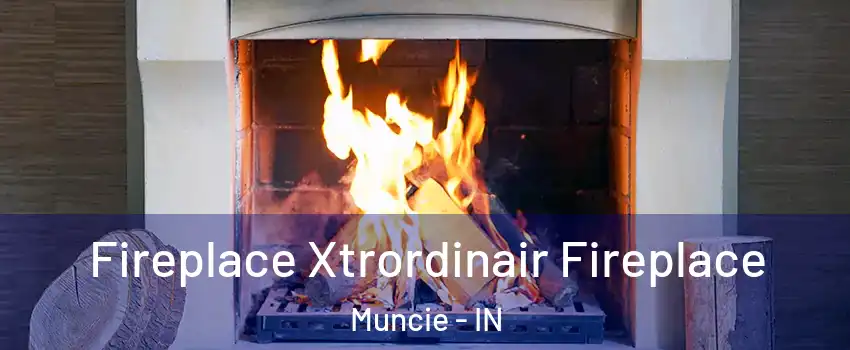  Fireplace Xtrordinair Fireplace Muncie - IN