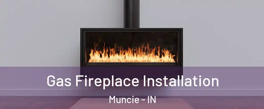  Gas Fireplace Installation Muncie - IN