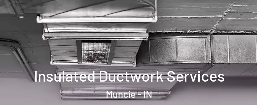  Insulated Ductwork Services Muncie - IN
