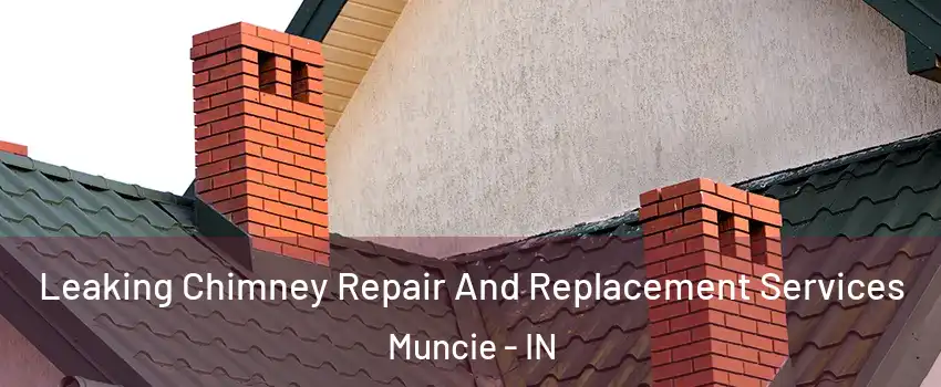  Leaking Chimney Repair And Replacement Services Muncie - IN