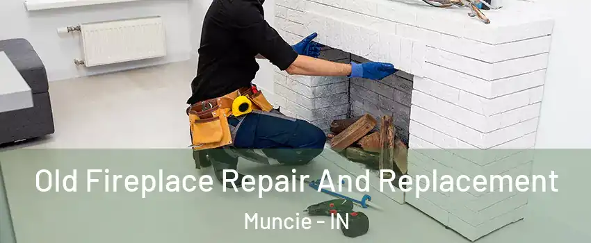  Old Fireplace Repair And Replacement Muncie - IN