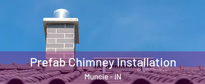  Prefab Chimney Installation Muncie - IN