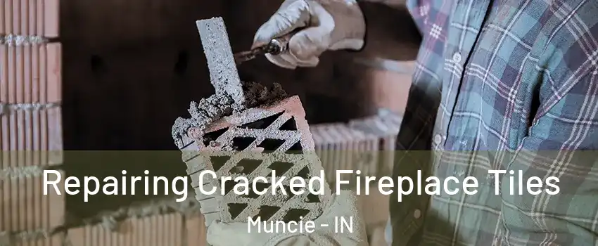  Repairing Cracked Fireplace Tiles Muncie - IN