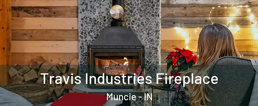 Travis Industries Fireplace Muncie - IN