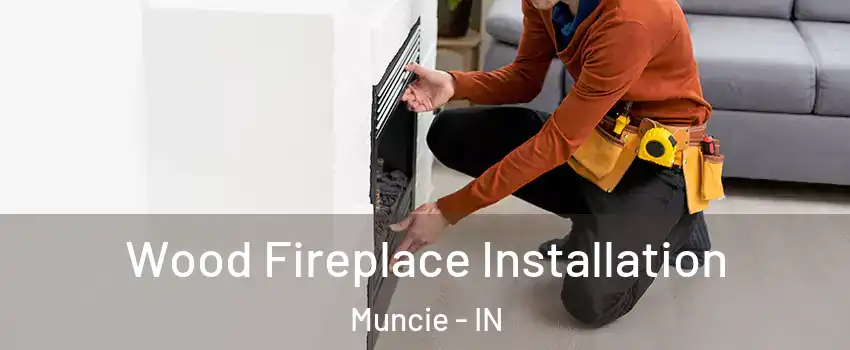  Wood Fireplace Installation Muncie - IN