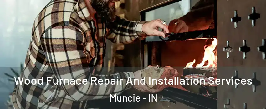  Wood Furnace Repair And Installation Services Muncie - IN